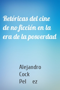 Retóricas del cine de no ficción en la era de la posverdad