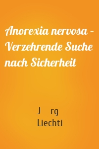 Anorexia nervosa – Verzehrende Suche nach Sicherheit
