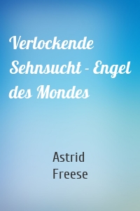 Verlockende Sehnsucht - Engel des Mondes
