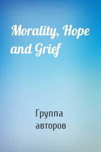 Morality, Hope and Grief