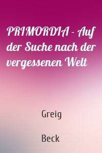 PRIMORDIA - Auf der Suche nach der vergessenen Welt