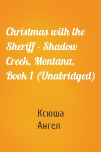 Christmas with the Sheriff - Shadow Creek, Montana, Book 1 (Unabridged)