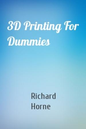 Обложка книги «3D Printing For Dummies» — Richard Horne