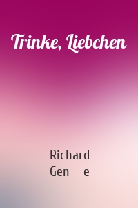 Trinke, Liebchen