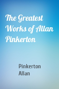 The Greatest Works of Allan Pinkerton