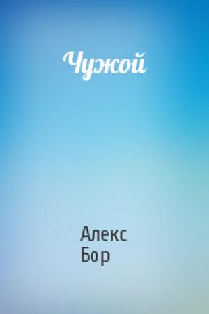 Обложка книги «Чужой» — Алекс Бор