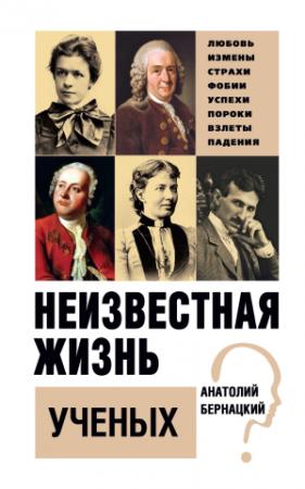 Обложка книги «Неизвестная жизнь ученых» — Анатолий Бернацкий