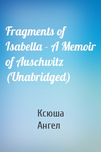 Fragments of Isabella - A Memoir of Auschwitz (Unabridged)