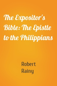The Expositor's Bible: The Epistle to the Philippians