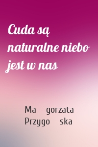 Cuda są naturalne niebo jest w nas
