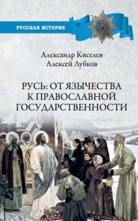 Обложка книги «Русь: от язычества к православной государственности» — Алексей Лубков, Александр Киселев