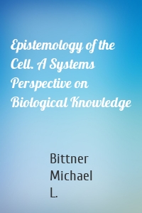 Epistemology of the Cell. A Systems Perspective on Biological Knowledge