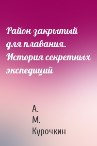 Район закрытый для плавания. История секретных экспедиций