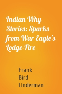 Indian Why Stories: Sparks from War Eagle's Lodge-Fire