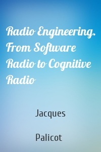 Radio Engineering. From Software Radio to Cognitive Radio