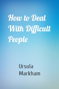 How to Deal With Difficult People