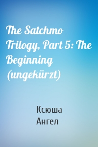 The Satchmo Trilogy, Part 5: The Beginning (ungekürzt)