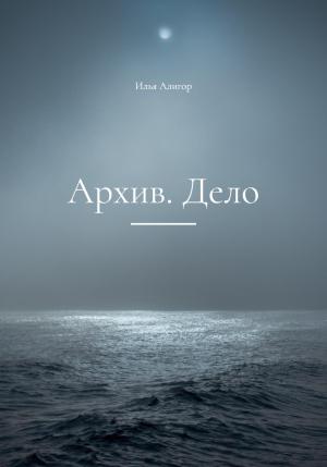 Обложка книги «Архив. Дело» — Илья Алигор
