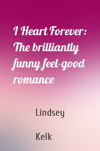 I Heart Forever: The brilliantly funny feel-good romance