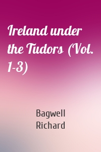 Ireland under the Tudors (Vol. 1-3)