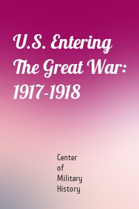 U.S. Entering The Great War: 1917-1918
