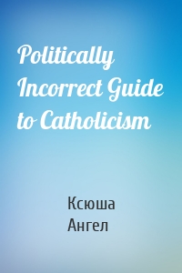 Politically Incorrect Guide to Catholicism