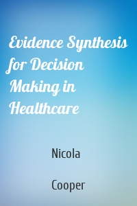 Evidence Synthesis for Decision Making in Healthcare