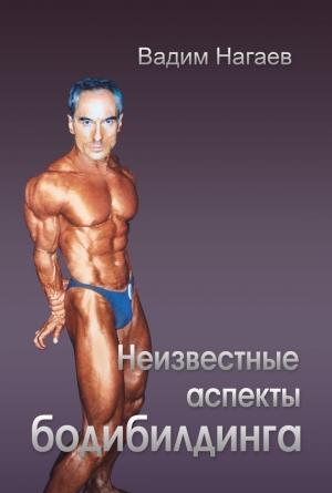 Обложка книги «Неизвестные аспекты бодибилдинга» — Вадим Нагаев