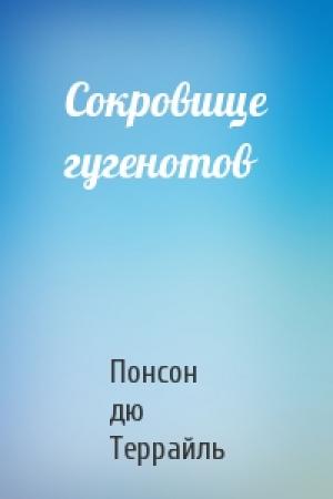 Обложка книги «Сокровище гугенотов» — Понсон дю Террайль