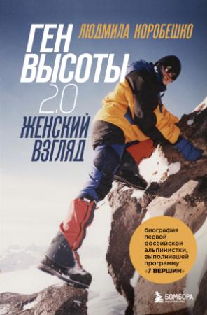 Обложка книги «Ген высоты 2.0. Женский взгляд. Биография первой российской альпинистки, выполнившей программу 7 Вершин» — Людмила Коробешко