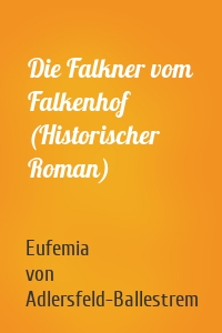 Die Falkner vom Falkenhof (Historischer Roman)