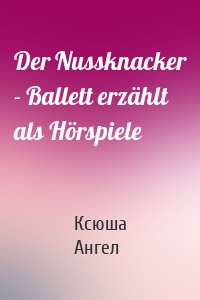 Der Nussknacker - Ballett erzählt als Hörspiele