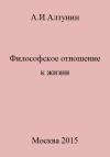 Александр Алтунин - Философское отношение к жизни