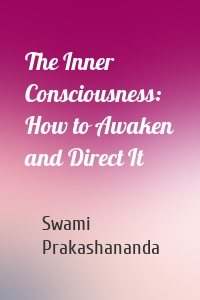The Inner Consciousness: How to Awaken and Direct It