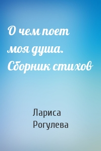 О чем поет моя душа. Сборник стихов