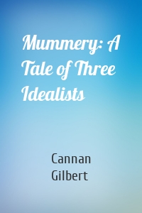 Mummery: A Tale of Three Idealists