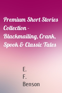 Premium Short Stories Collection - Blackmailing, Crank, Spook & Classic Tales