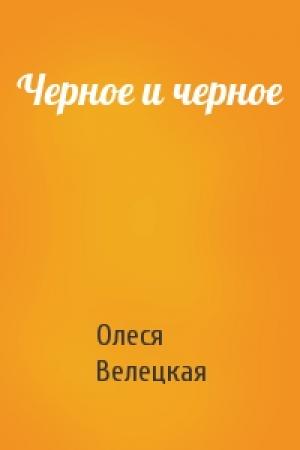 Обложка книги «Черное и черное» — Олеся Велецкая