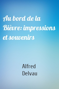 Au bord de la Bièvre: impressions et souvenirs