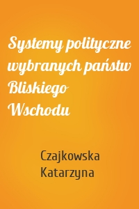 Systemy polityczne wybranych państw Bliskiego Wschodu