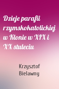 Dzieje parafii rzymskokatolickiej w Klonie w XIX i XX stuleciu