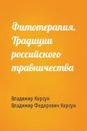 Обложка книги «Фитотерапия. Традиции российского травничества» — Елена Владимировна Корсун, Владимир Федорович Корсун