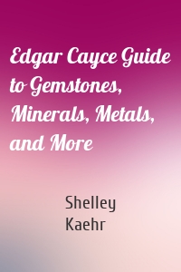 Edgar Cayce Guide to Gemstones, Minerals, Metals, and More