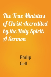 The True Ministers of Christ Accredited by the Holy Spirit: A Sermon