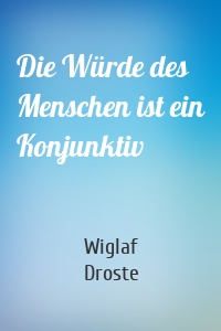 Die Würde des Menschen ist ein Konjunktiv