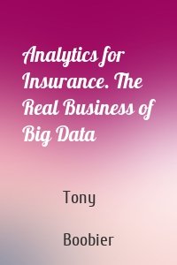 Analytics for Insurance. The Real Business of Big Data
