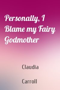 Personally, I Blame my Fairy Godmother