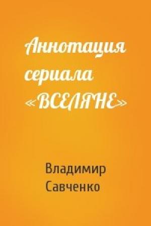Обложка книги «Аннотация сериала «ВСЕЛЯНЕ»» — Савченко Иванович