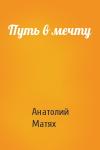 Анатолий Матях - Путь в мечту