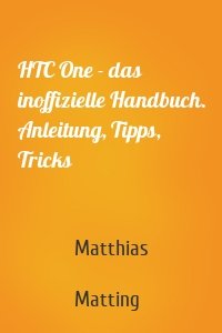 HTC One - das inoffizielle Handbuch. Anleitung, Tipps, Tricks